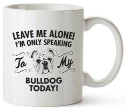 Leave Me Alone Only Speaking to My Bulldog Coffee Mug